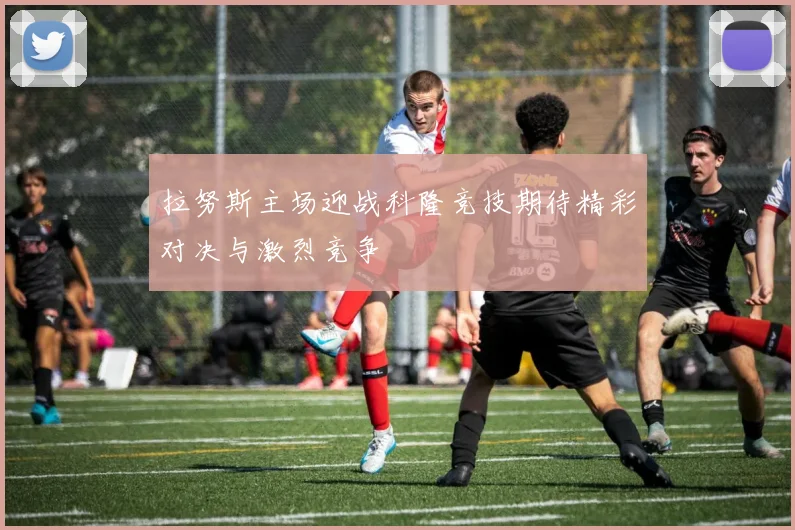 拉努斯主场迎战科隆竞技期待精彩对决与激烈竞争